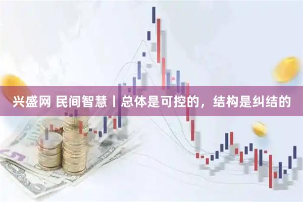 兴盛网 民间智慧丨总体是可控的，结构是纠结的