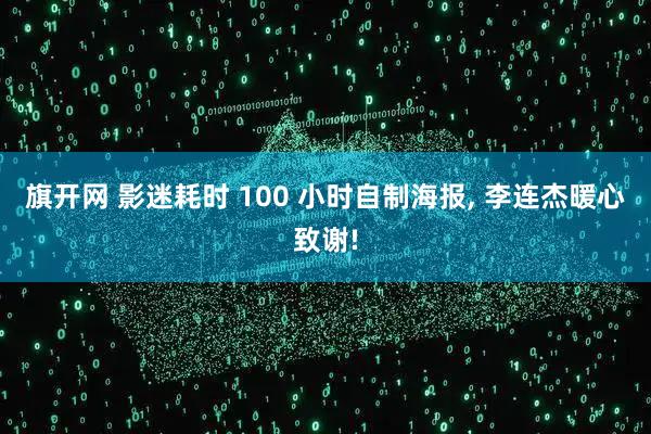 旗开网 影迷耗时 100 小时自制海报, 李连杰暖心致谢!